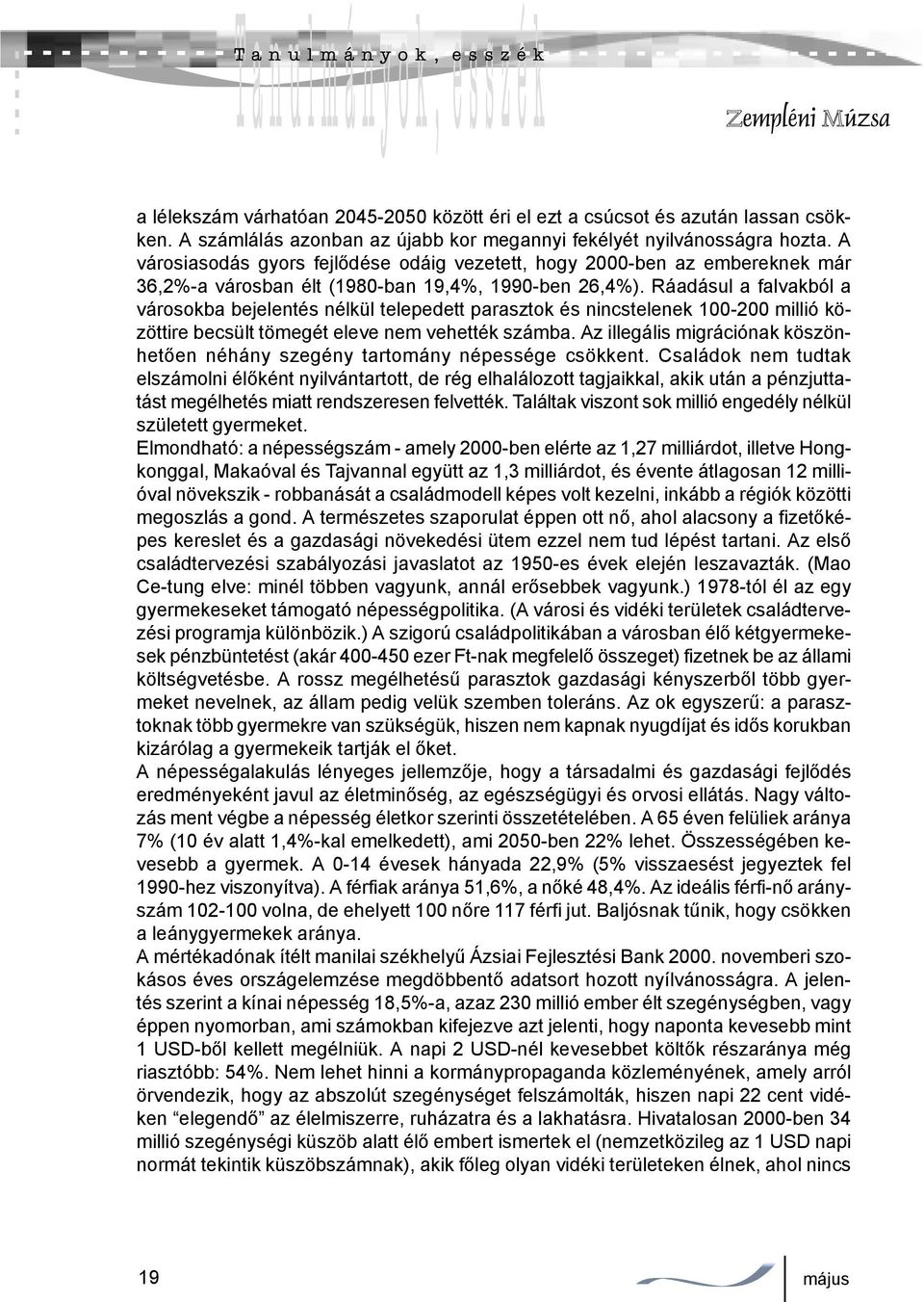 Ráadásul a falvakból a városokba bejelentés nélkül telepedett parasztok és nincstelenek 100-200 millió közöttire becsült tömegét eleve nem vehették számba.