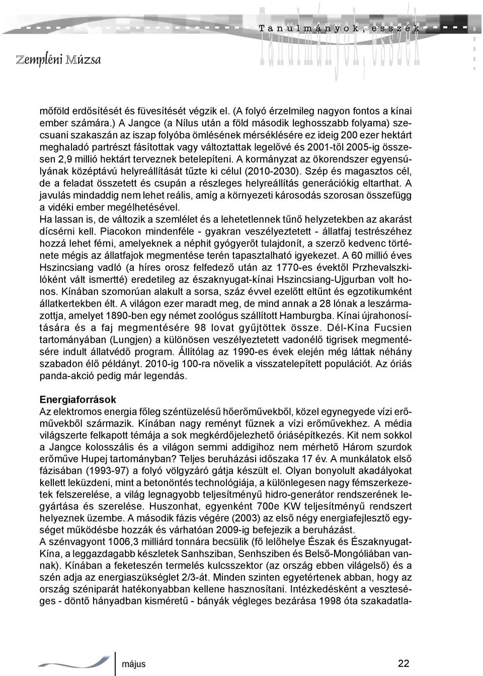 legelővé és 2001-től 2005-ig összesen 2,9 millió hektárt terveznek betelepíteni. A kormányzat az ökorendszer egyensúlyának középtávú helyreállítását tűzte ki célul (2010-2030).