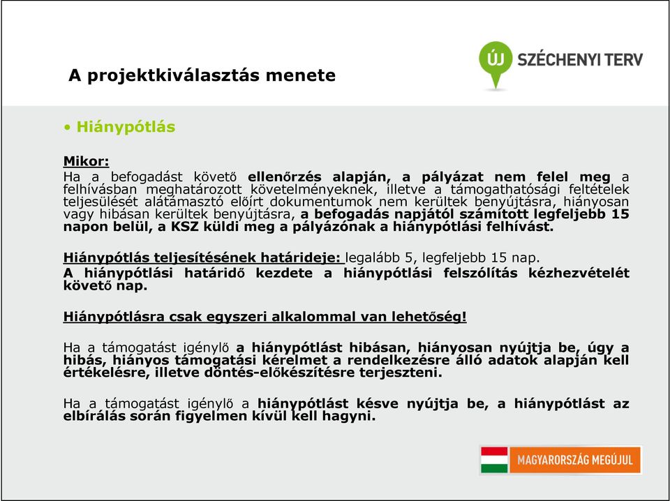 felhívást. Hiánypótlás teljesítésének határideje: legalább 5, legfeljebb 15 nap. A hiánypótlási határidő kezdete a hiánypótlási felszólítás kézhezvételét követő nap.