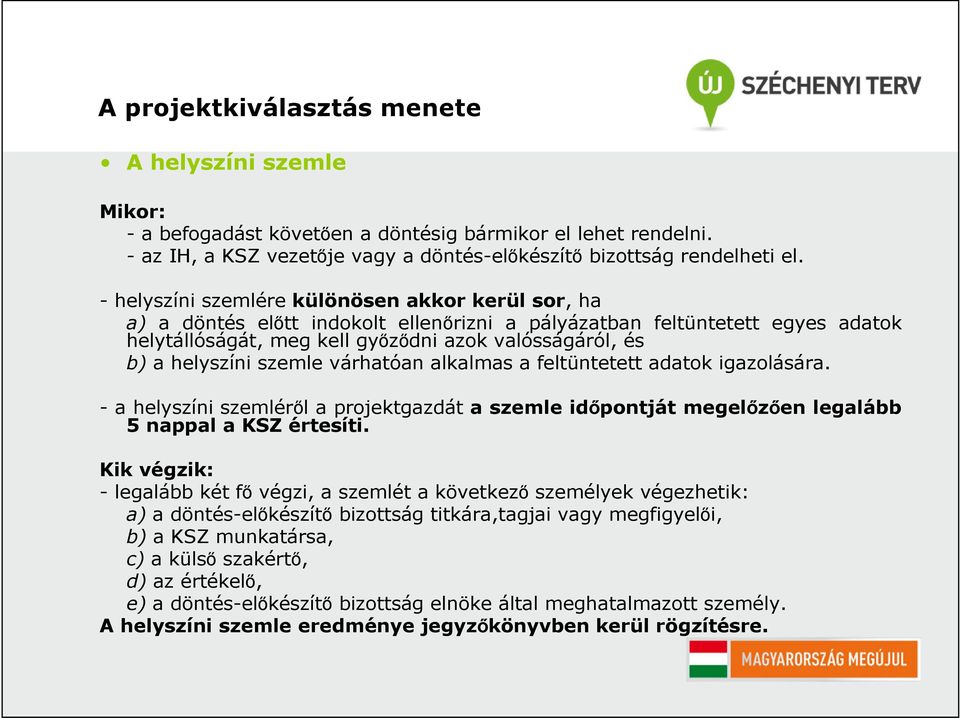 helyszíni szemle várhatóan alkalmas a feltüntetett adatok igazolására. - a helyszíni szemléről a projektgazdát a szemle időpontját megelőzően legalább 5 nappal a KSZ értesíti.