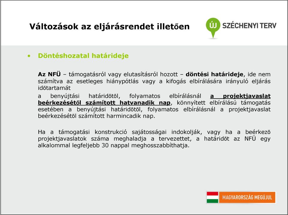 könnyített elbírálású támogatás esetében a benyújtási határidőtől, folyamatos elbírálásnál a projektjavaslat beérkezésétől számított harmincadik nap.