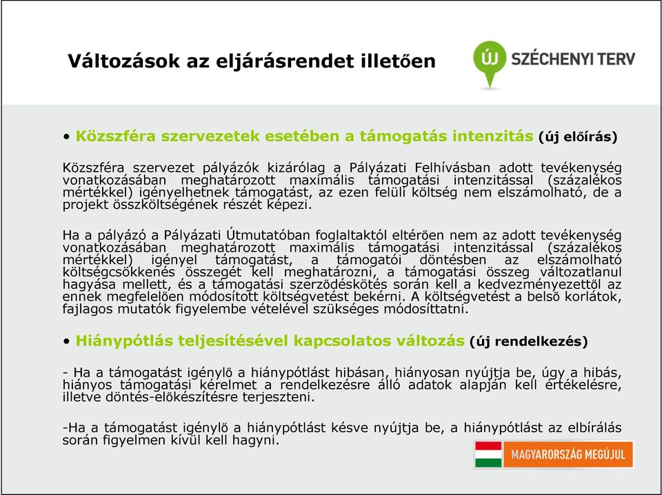 Ha a pályázó a Pályázati Útmutatóban foglaltaktól eltérően nem az adott tevékenység vonatkozásában meghatározott maximális támogatási intenzitással (százalékos mértékkel) igényel támogatást, a