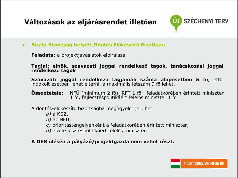 Összetétele: NFÜ (minimum 2 fő), RFT 1 fő, feladatkörében érintett miniszter 1 fő, fejlesztéspolitikáért felelős miniszter 1 fő A döntés-előkészítő bizottságba megfigyelőt