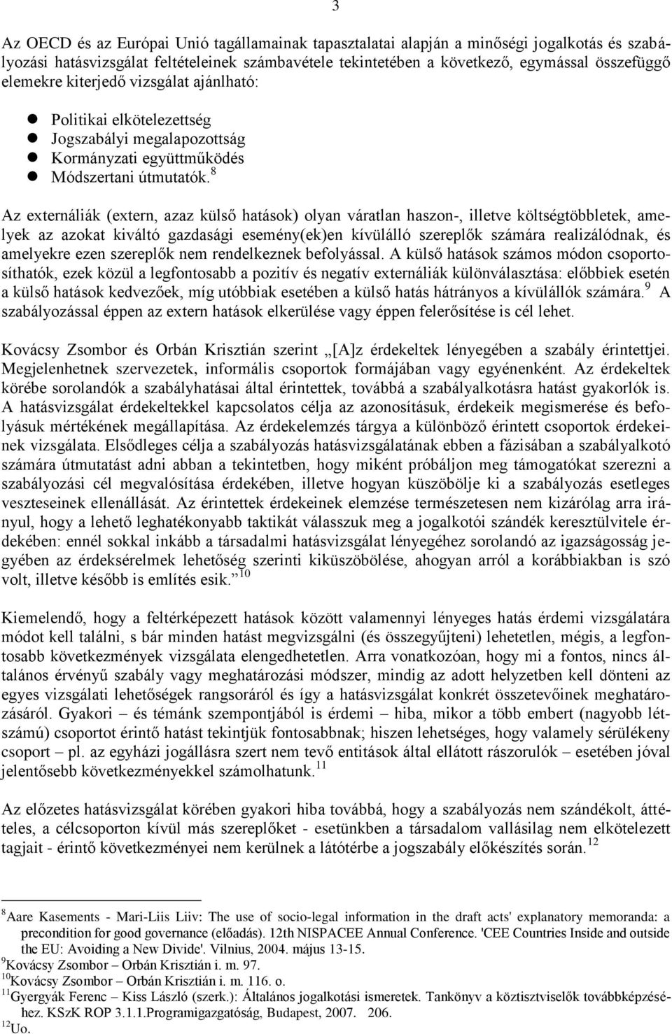 8 Az externáliák (extern, azaz külső hatások) olyan váratlan haszon-, illetve költségtöbbletek, amelyek az azokat kiváltó gazdasági esemény(ek)en kívülálló szereplők számára realizálódnak, és