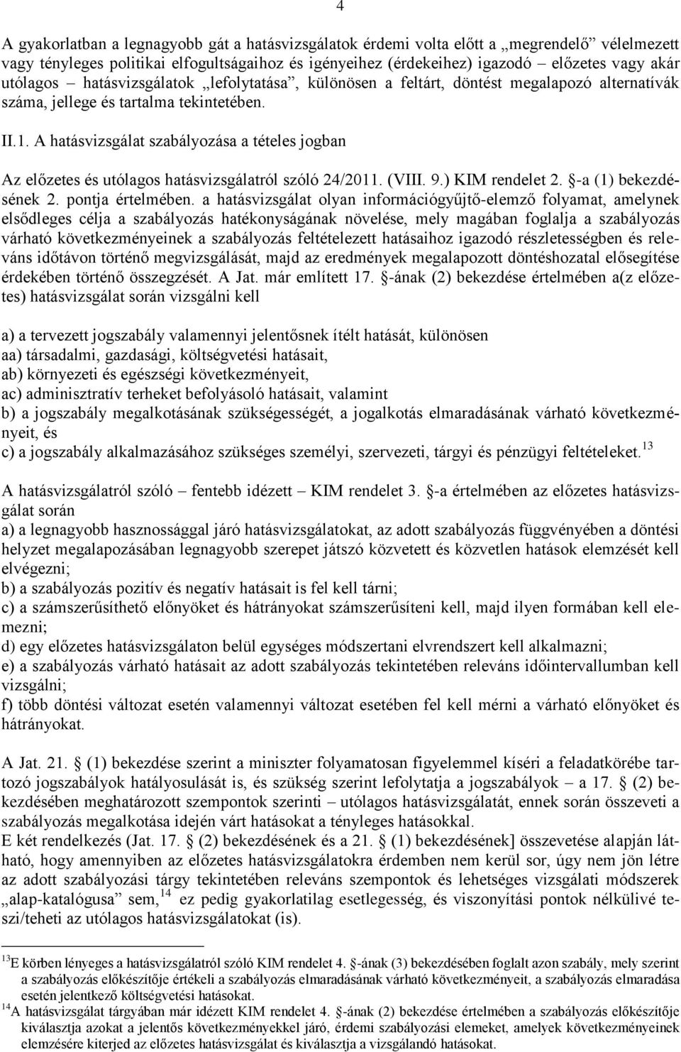 A hatásvizsgálat szabályozása a tételes jogban Az előzetes és utólagos hatásvizsgálatról szóló 24/2011. (VIII. 9.) KIM rendelet 2. -a (1) bekezdésének 2. pontja értelmében.