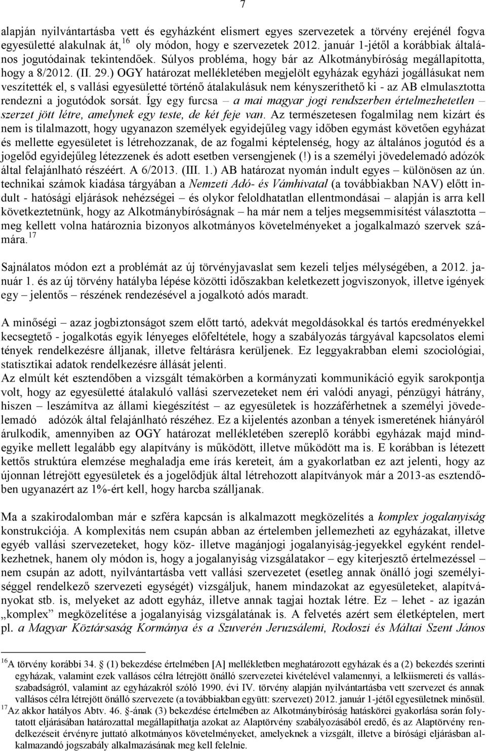 ) OGY határozat mellékletében megjelölt egyházak egyházi jogállásukat nem veszítették el, s vallási egyesületté történő átalakulásuk nem kényszeríthető ki - az AB elmulasztotta rendezni a jogutódok