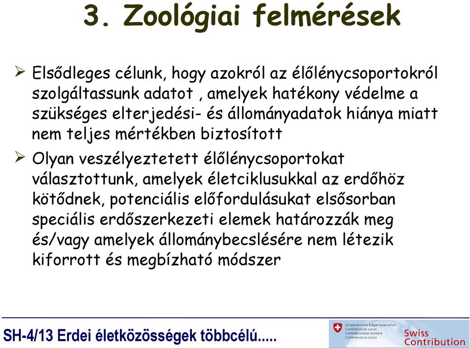 élőlénycsoportokat választottunk, amelyek életciklusukkal az erdőhöz kötődnek, potenciális előfordulásukat elsősorban