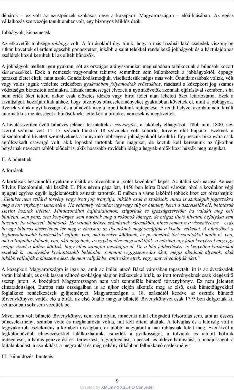 A forrásokból úgy tűnik, hogy a más házánál lakó cselédek viszonylag ritkán követtek el érdemlegesebb gonosztettet, inkább a saját telekkel rendelkező jobbágyok és a háztulajdonos zsellérek közül