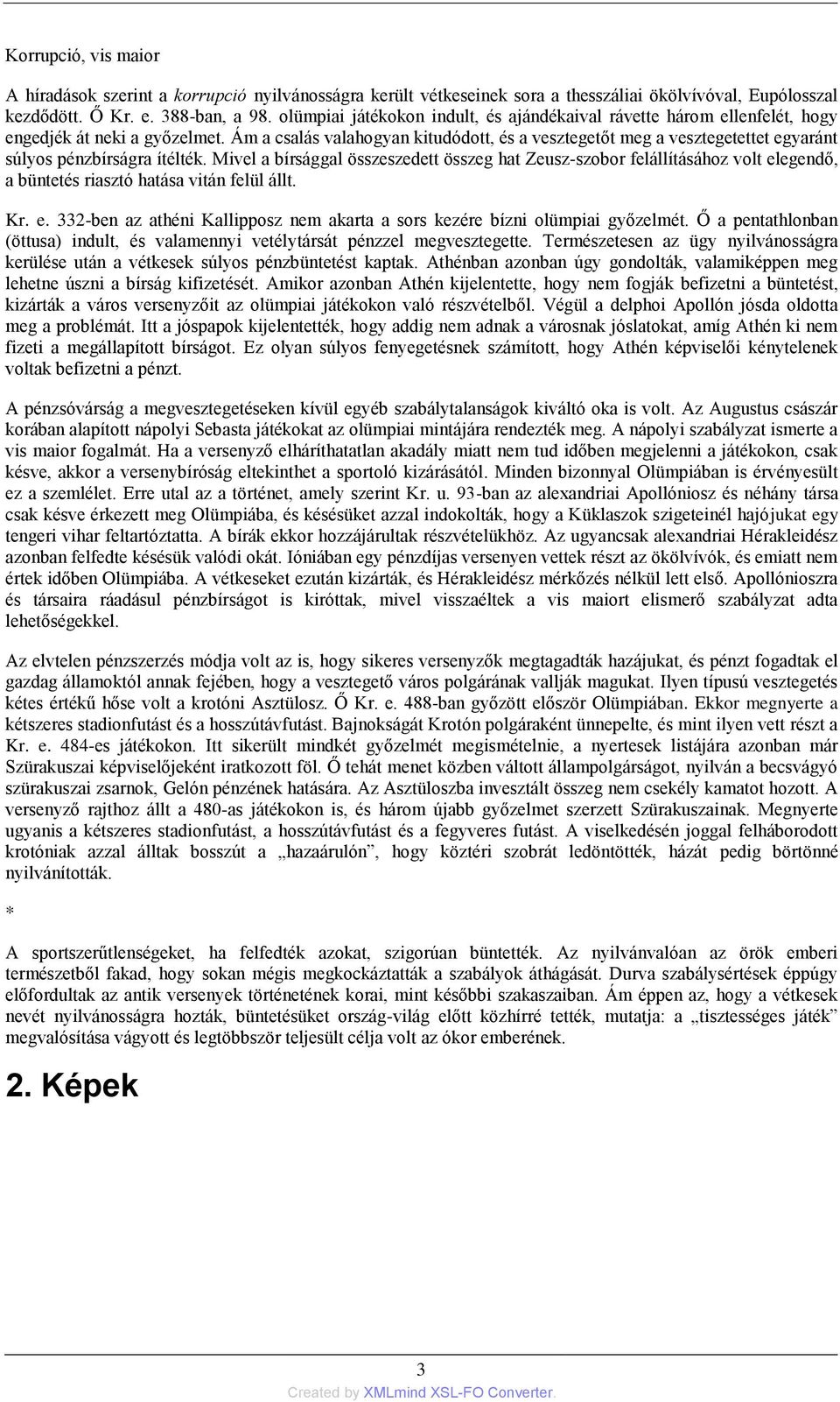 Ám a csalás valahogyan kitudódott, és a vesztegetőt meg a vesztegetettet egyaránt súlyos pénzbírságra ítélték.