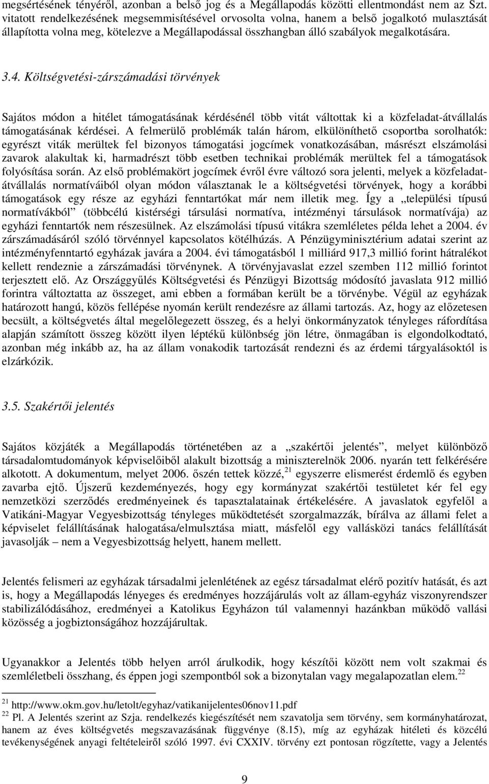 Költségvetési-zárszámadási törvények Sajátos módon a hitélet támogatásának kérdésénél több vitát váltottak ki a közfeladat-átvállalás támogatásának kérdései.