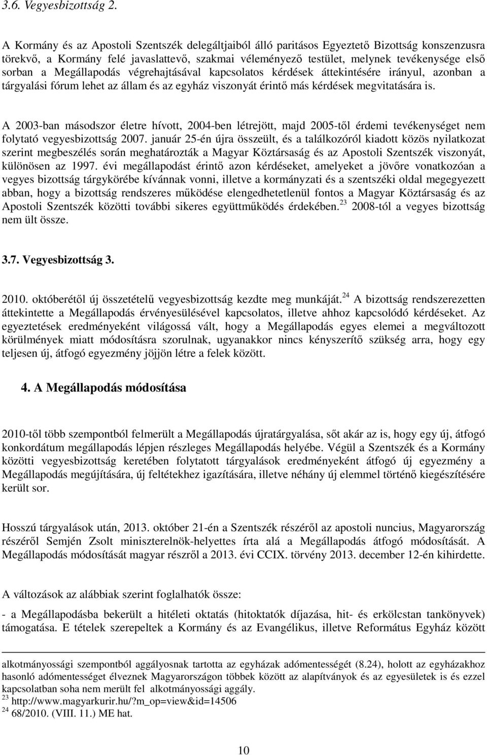 a Megállapodás végrehajtásával kapcsolatos kérdések áttekintésére irányul, azonban a tárgyalási fórum lehet az állam és az egyház viszonyát érintő más kérdések megvitatására is.