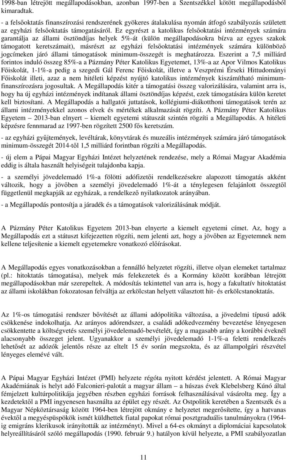 Ez egyrészt a katolikus felsőoktatási intézmények számára garantálja az állami ösztöndíjas helyek 5%-át (külön megállapodásokra bízva az egyes szakok támogatott keretszámait), másrészt az egyházi