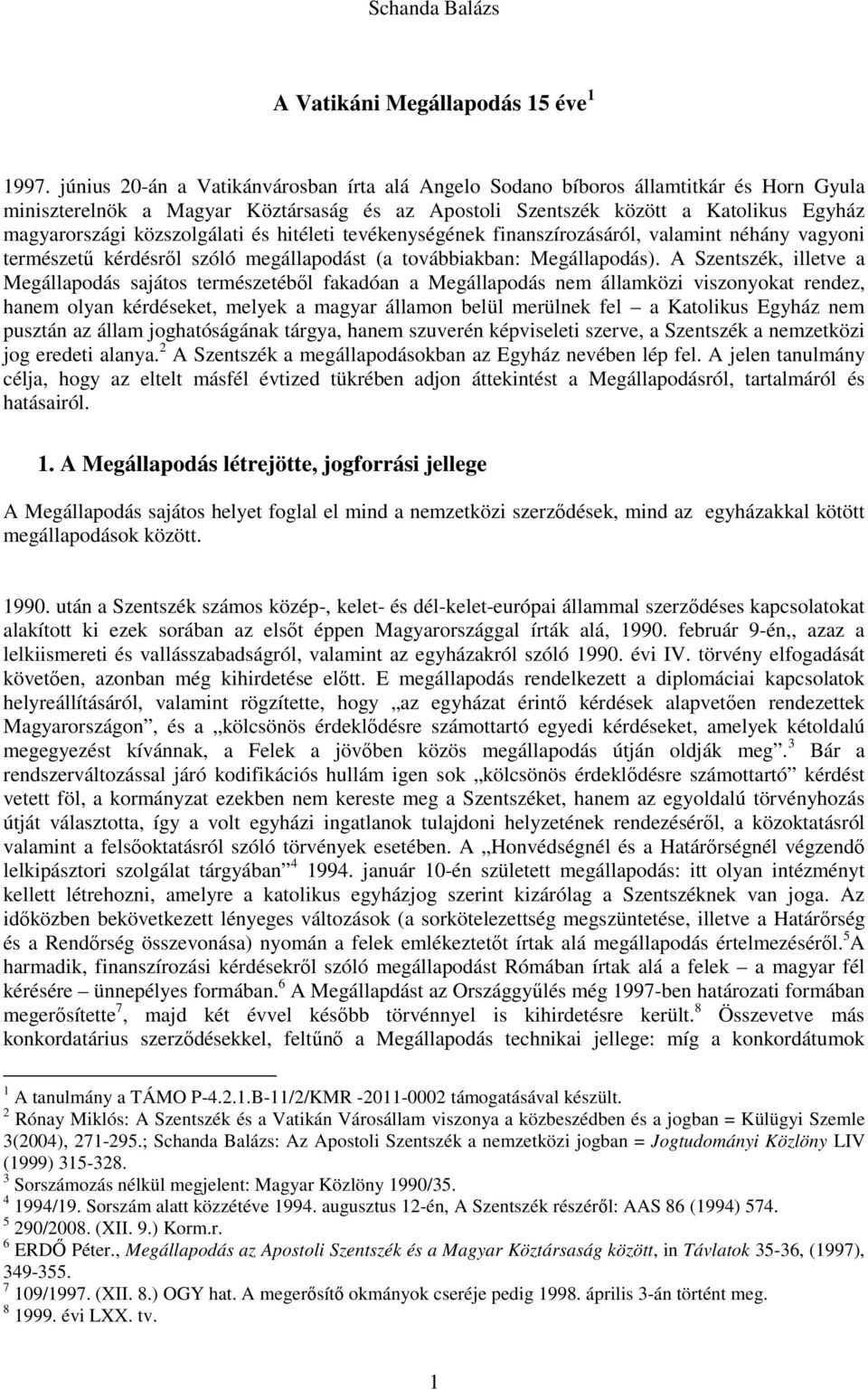 közszolgálati és hitéleti tevékenységének finanszírozásáról, valamint néhány vagyoni természetű kérdésről szóló megállapodást (a továbbiakban: Megállapodás).