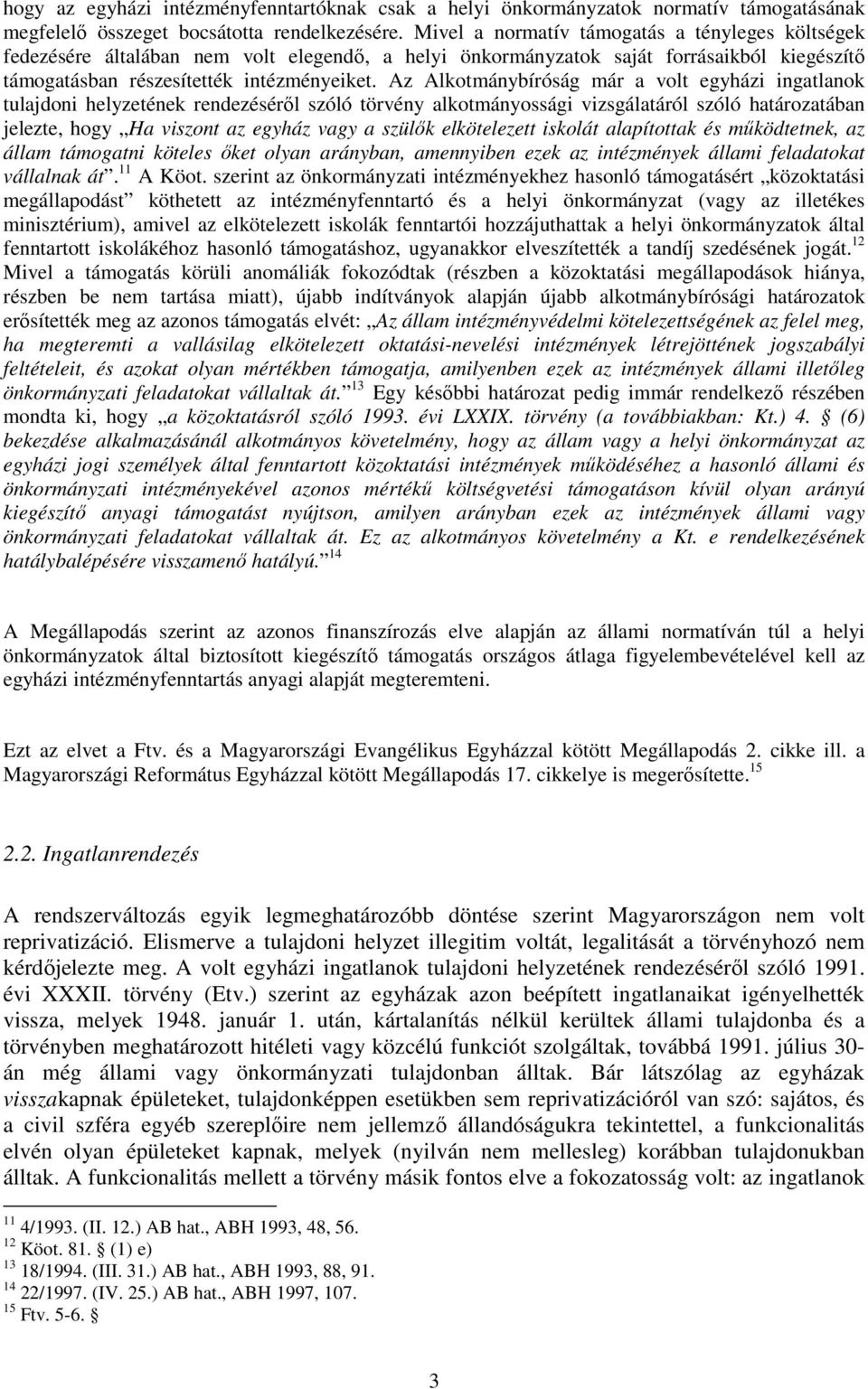 Az Alkotmánybíróság már a volt egyházi ingatlanok tulajdoni helyzetének rendezéséről szóló törvény alkotmányossági vizsgálatáról szóló határozatában jelezte, hogy Ha viszont az egyház vagy a szülők