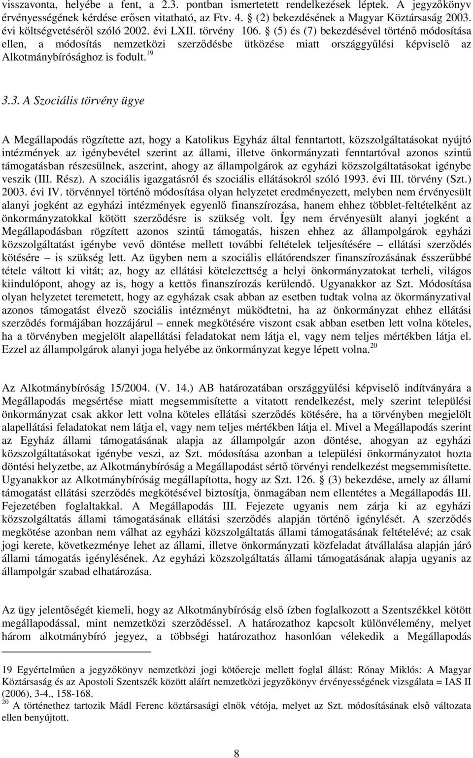 (5) és (7) bekezdésével történő módosítása ellen, a módosítás nemzetközi szerződésbe ütközése miatt országgyűlési képviselő az Alkotmánybírósághoz is fodult. 19 3.