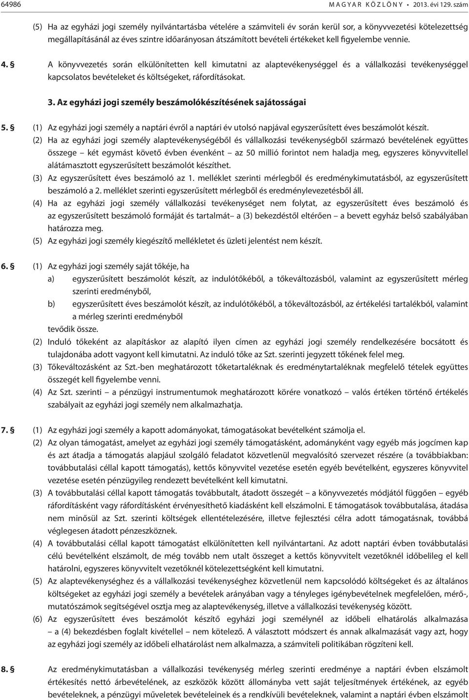 értékeket kell figyelembe vennie. 4. A könyvvezetés során elkülönítetten kell kimutatni az alaptevékenységgel és a vállalkozási tevékenységgel kapcsolatos bevételeket és költségeket, ráfordításokat.