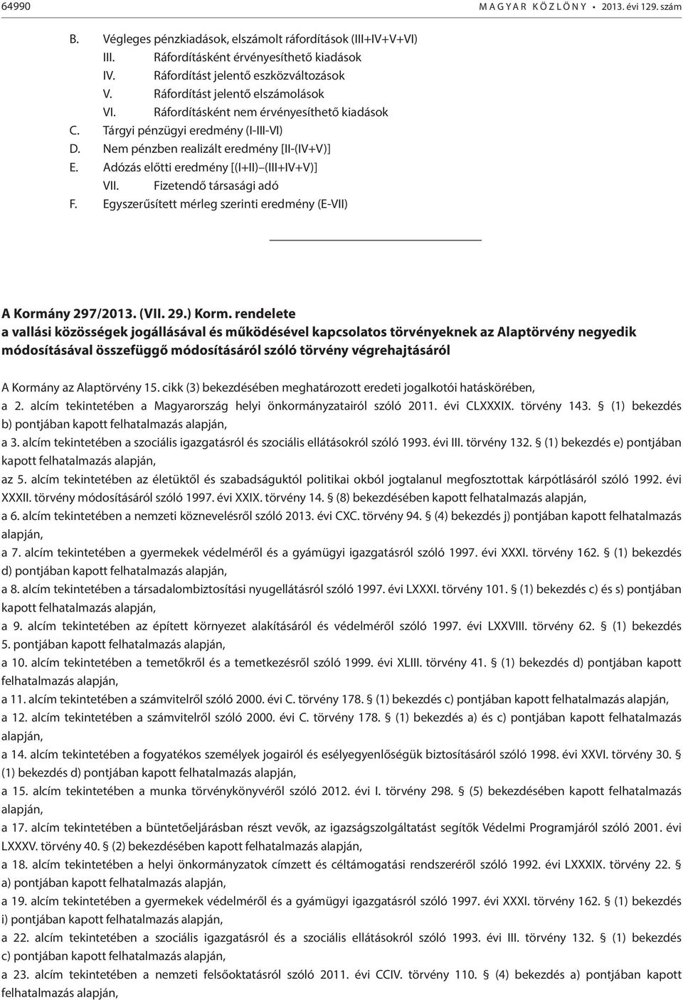 Nem pénzben realizált eredmény [II-(IV+V)] E. Adózás előtti eredmény [(I+II) (III+IV+V)] VII. Fizetendő társasági adó F. Egyszerűsített mérleg szerinti eredmény (E-VII) A Kormány 297/2013. (VII. 29.) Korm.