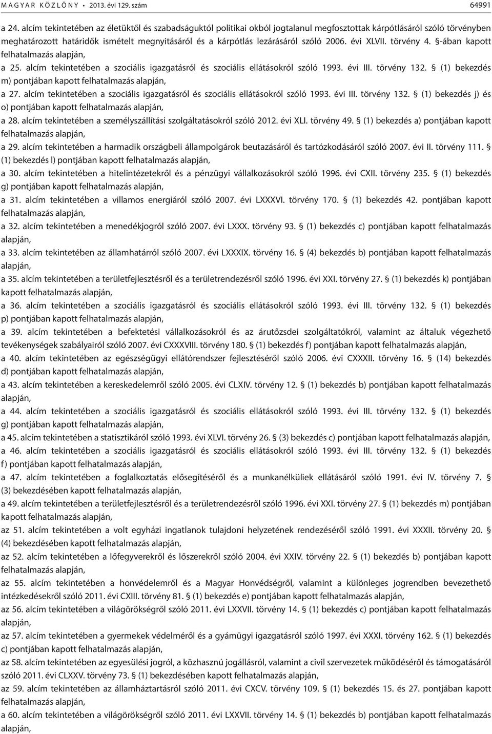 szóló 2006. évi XLVII. törvény 4. -ában kapott felhatalmazás alapján, a 25. alcím tekintetében a szociális igazgatásról és szociális ellátásokról szóló 1993. évi III. törvény 132.