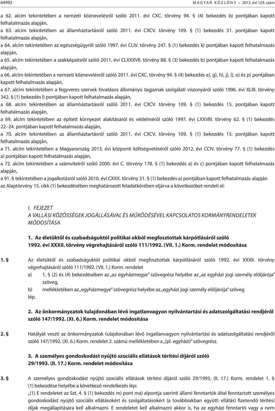 törvény 247. (1) bekezdés k) pontjában kapott felhatalmazás alapján, a 65. alcím tekintetében a szakképzésről szóló 2011. évi CLXXXVII. törvény 88.