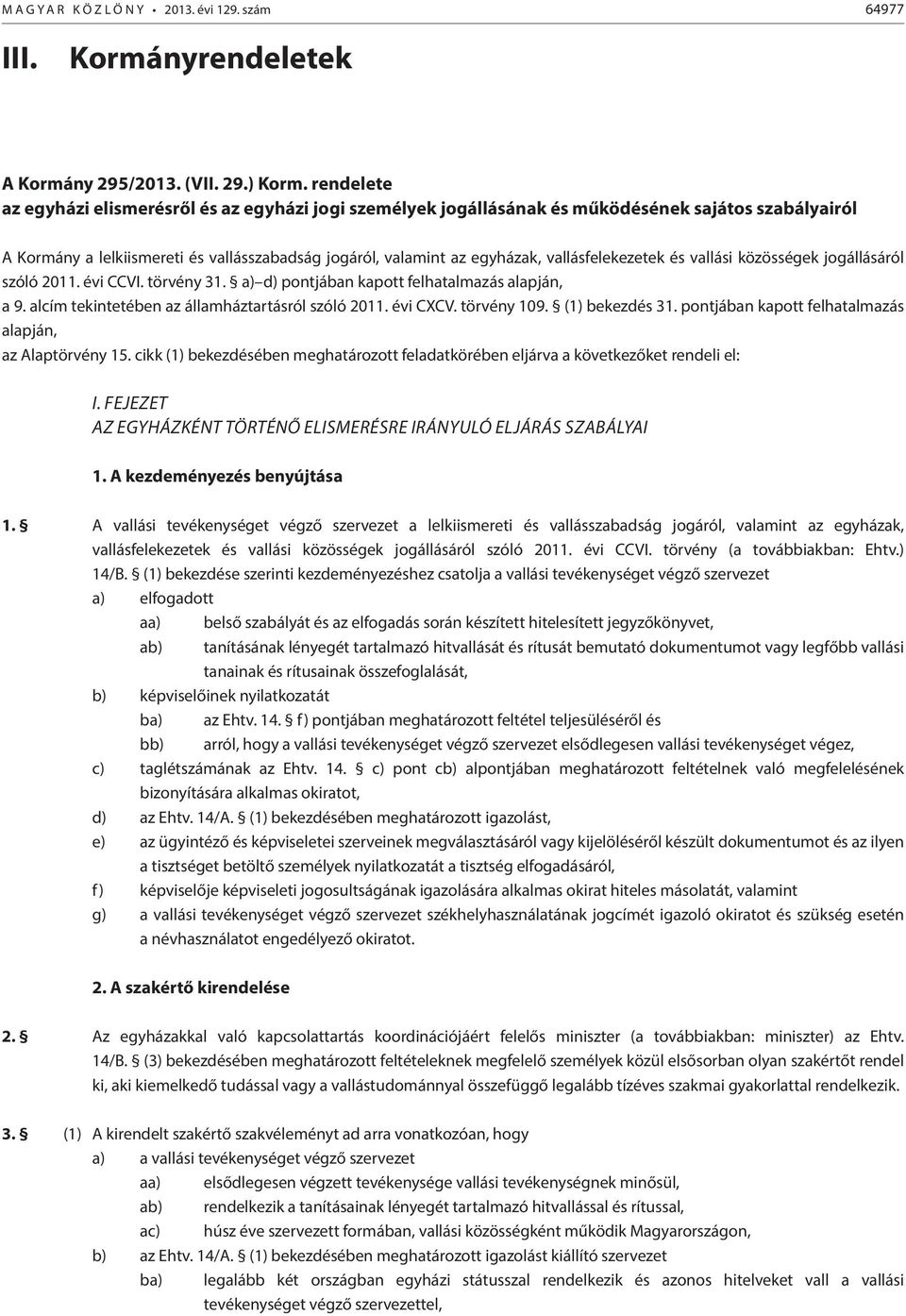 vallásfelekezetek és vallási közösségek jogállásáról szóló 2011. évi CCVI. törvény 31. a) d) pontjában kapott felhatalmazás alapján, a 9. alcím tekintetében az államháztartásról szóló 2011. évi CXCV.