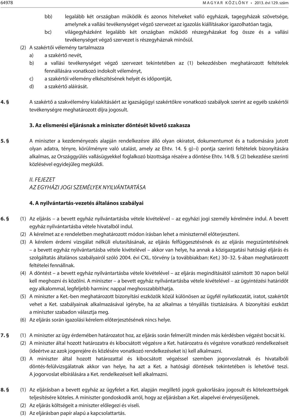 világegyházként legalább két országban működő részegyházakat fog össze és a vallási tevékenységet végző szervezet is részegyháznak minősül.