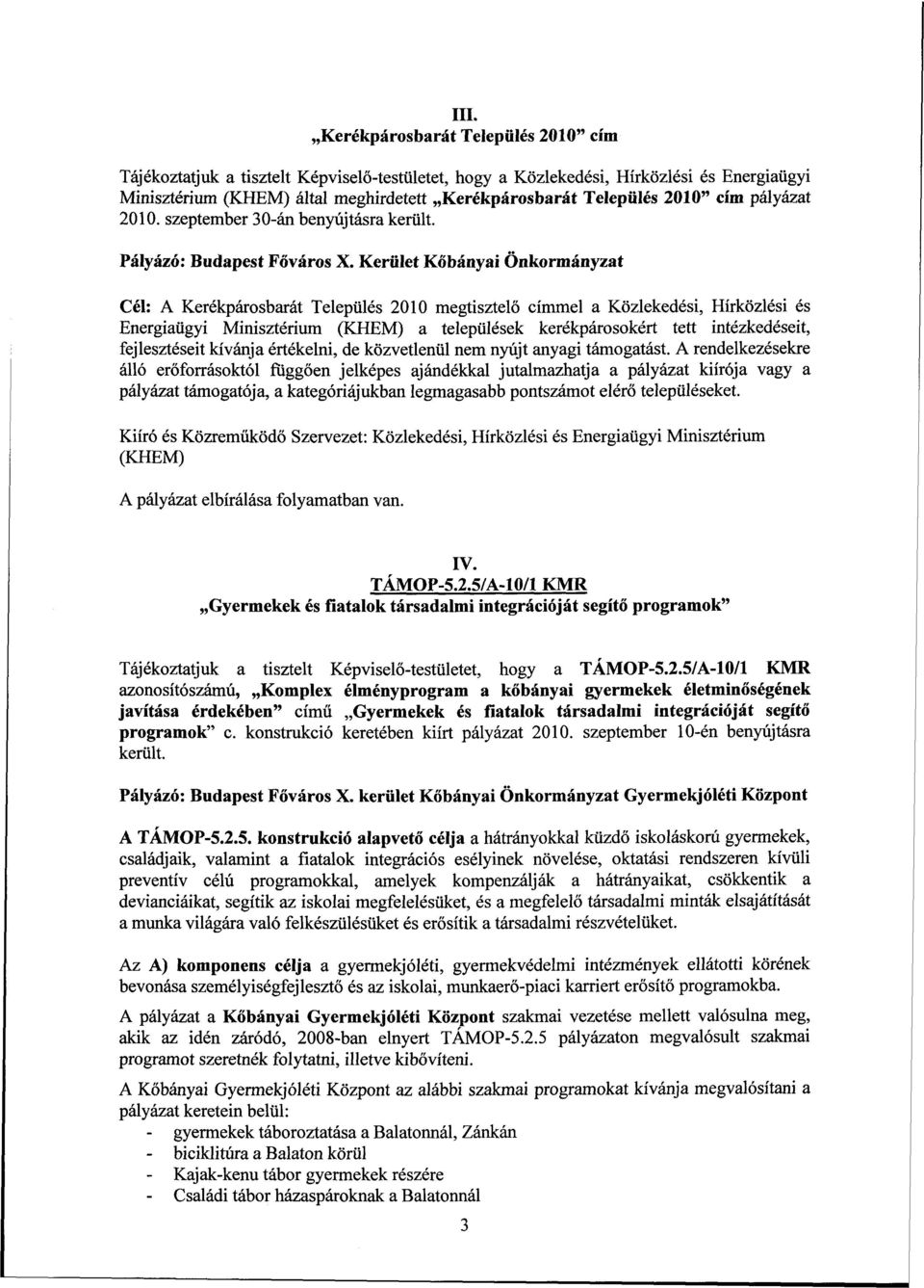 Kerület Kőbányai Önkormányzat Cél: A Kerékpárosbarát Település 2010 megtisztelő címmel a Közlekedési, Hírközlési és Energiaügyi Minisztérium (KHEM) a települések kerékpárosokért tett intézkedéseit,