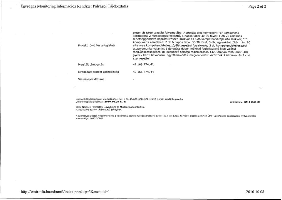 komponens keretében: 2 db 6 napos tábor 30-30 fővel, 3 db, egyenként több, mint 10 alkalmas kompetenciafejlesztő/életvezetési foglalkozás; 3 db kompetenciafejlesztési csoportmunka valamint 1 db egész