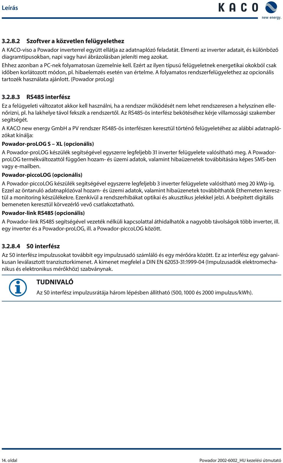 Ezért az ilyen típusú felügyeletnek energetikai okokból csak időben korlátozott módon, pl. hibaelemzés esetén van értelme.