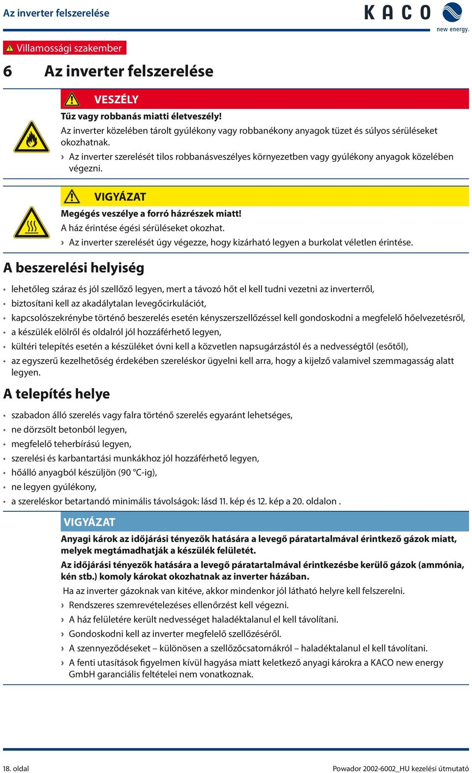 Az inverter szerelését tilos robbanásveszélyes környezetben vagy gyúlékony anyagok közelében végezni. VIGYÁZAT Megégés veszélye a forró házrészek miatt! A ház érintése égési sérüléseket okozhat.