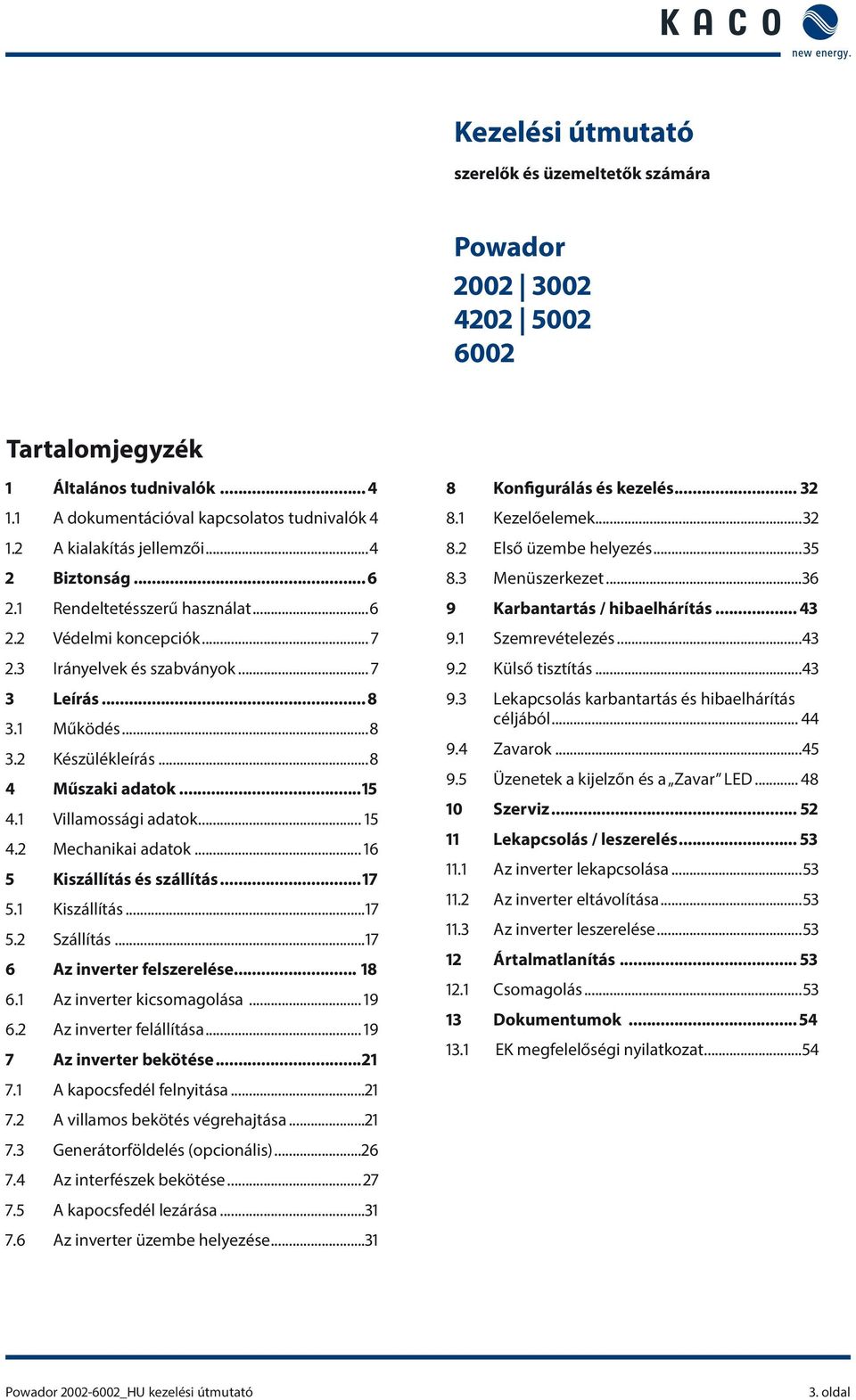 ..8 4 Műszaki adatok...15 4.1 Villamossági adatok... 15 4.2 Mechanikai adatok... 16 5 Kiszállítás és szállítás...17 5.1 Kiszállítás...17 5.2 Szállítás...17 6 Az inverter felszerelése... 18 6.