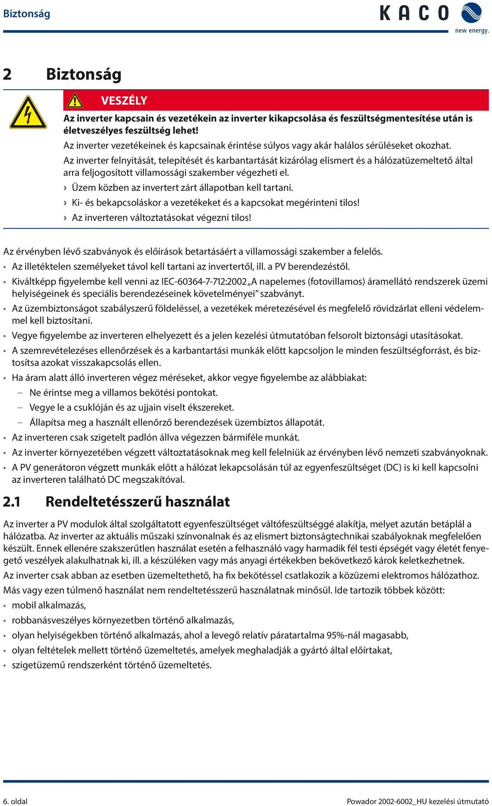 Az inverter felnyitását, telepítését és karbantartását kizárólag elismert és a hálózatüzemeltető által arra feljogosított villamossági szakember végezheti el.