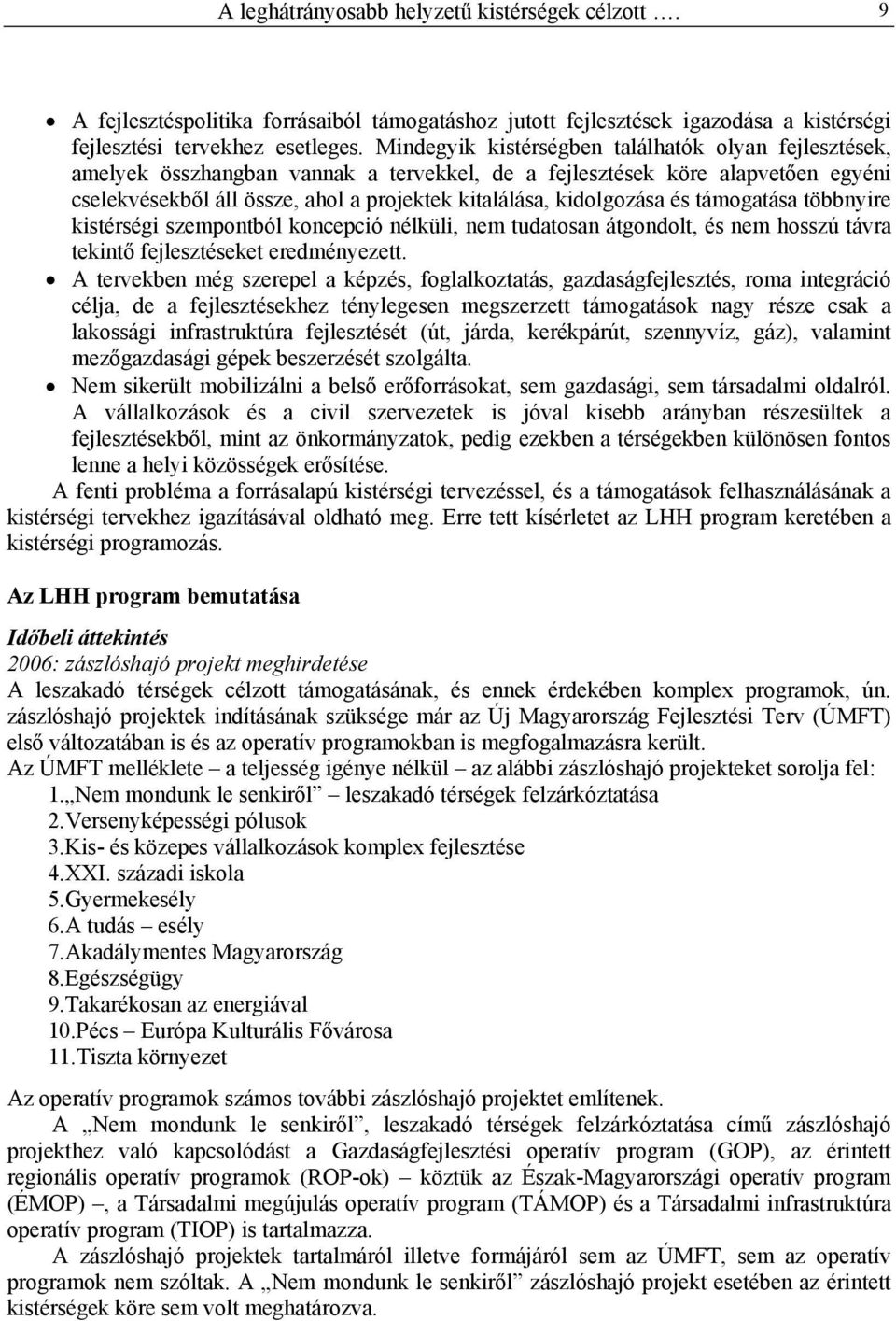 kidolgozása és támogatása többnyire kistérségi szempontból koncepció nélküli, nem tudatosan átgondolt, és nem hosszú távra tekintő fejlesztéseket eredményezett.