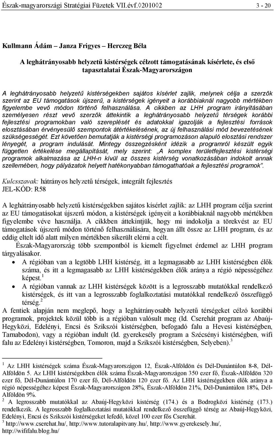 kistérségekben sajátos kísérlet zajlik, melynek célja a szerzők szerint az EU támogatások újszerű, a kistérségek igényeit a korábbiaknál nagyobb mértékben figyelembe vevő módon történő felhasználása.