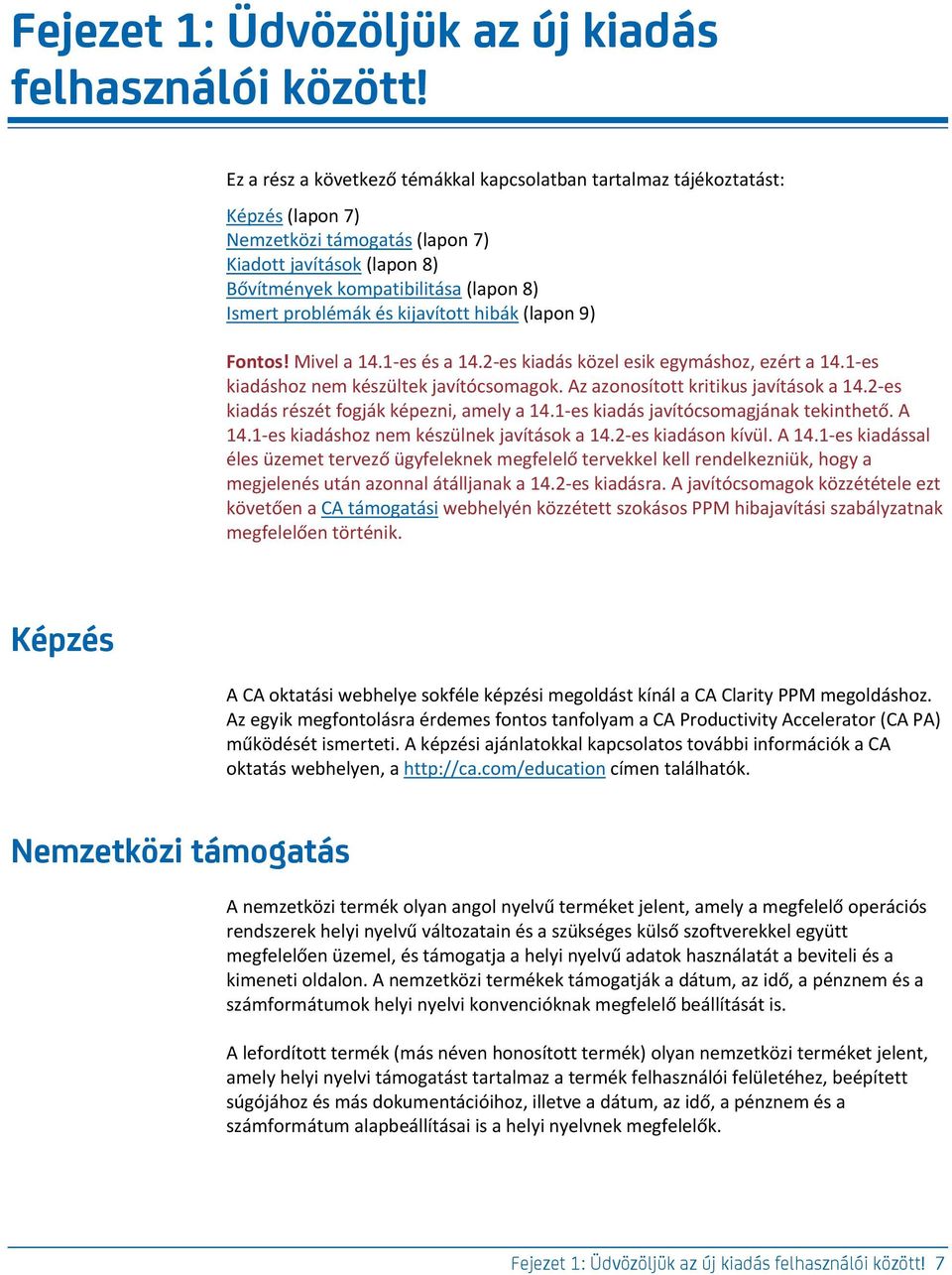 és kijavított hibák (lapon 9) Fontos! Mivel a 14.1-es és a 14.2-es kiadás közel esik egymáshoz, ezért a 14.1-es kiadáshoz nem készültek javítócsomagok. Az azonosított kritikus javítások a 14.