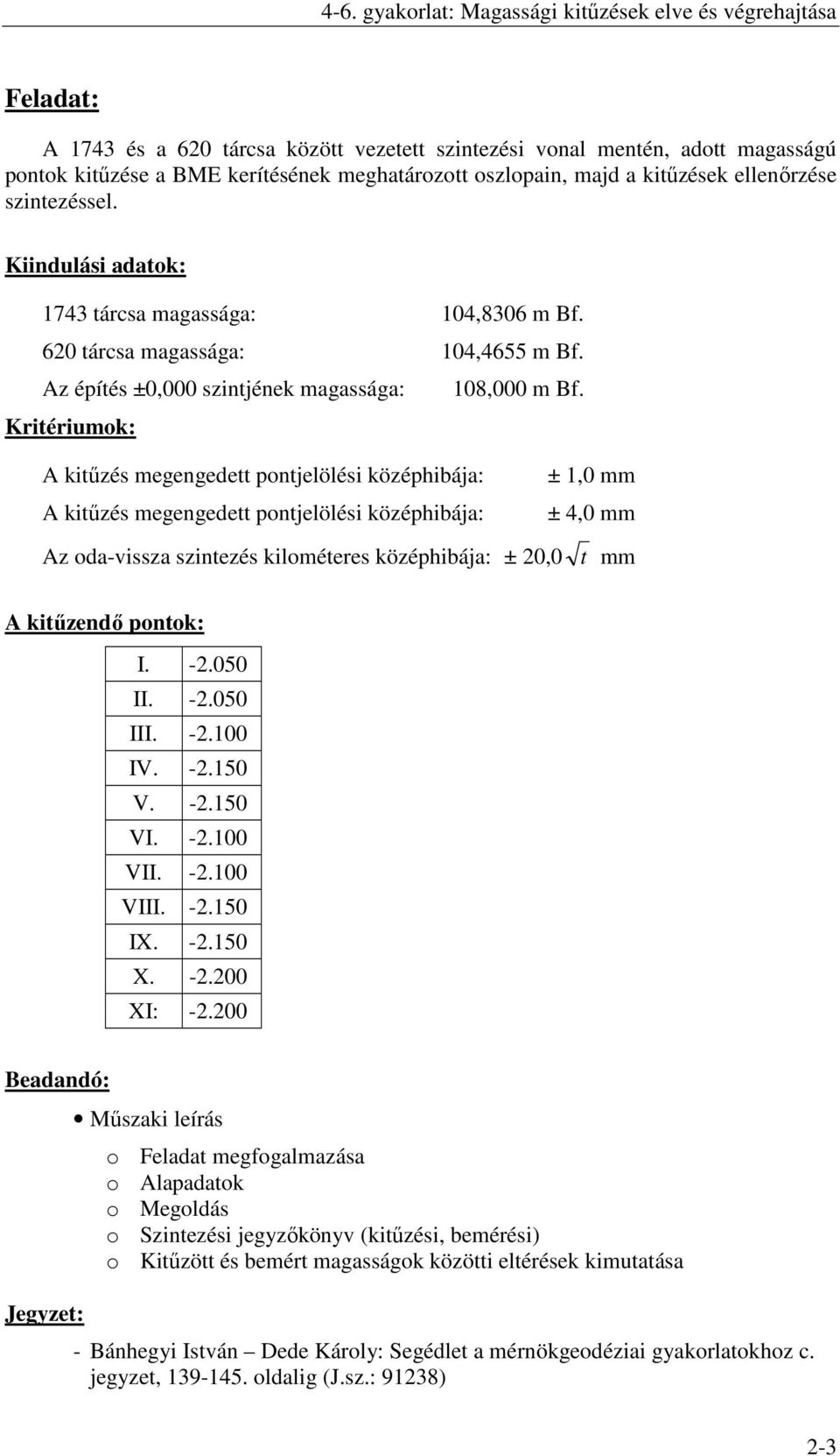 Kritériumok: A kitőzés megengedett pontjelölési középhibája: A kitőzés megengedett pontjelölési középhibája: ± 1,0 mm ± 4,0 mm Az oda-vissza szintezés kilométeres középhibája: ± 20,0 t mm A kitőzendı