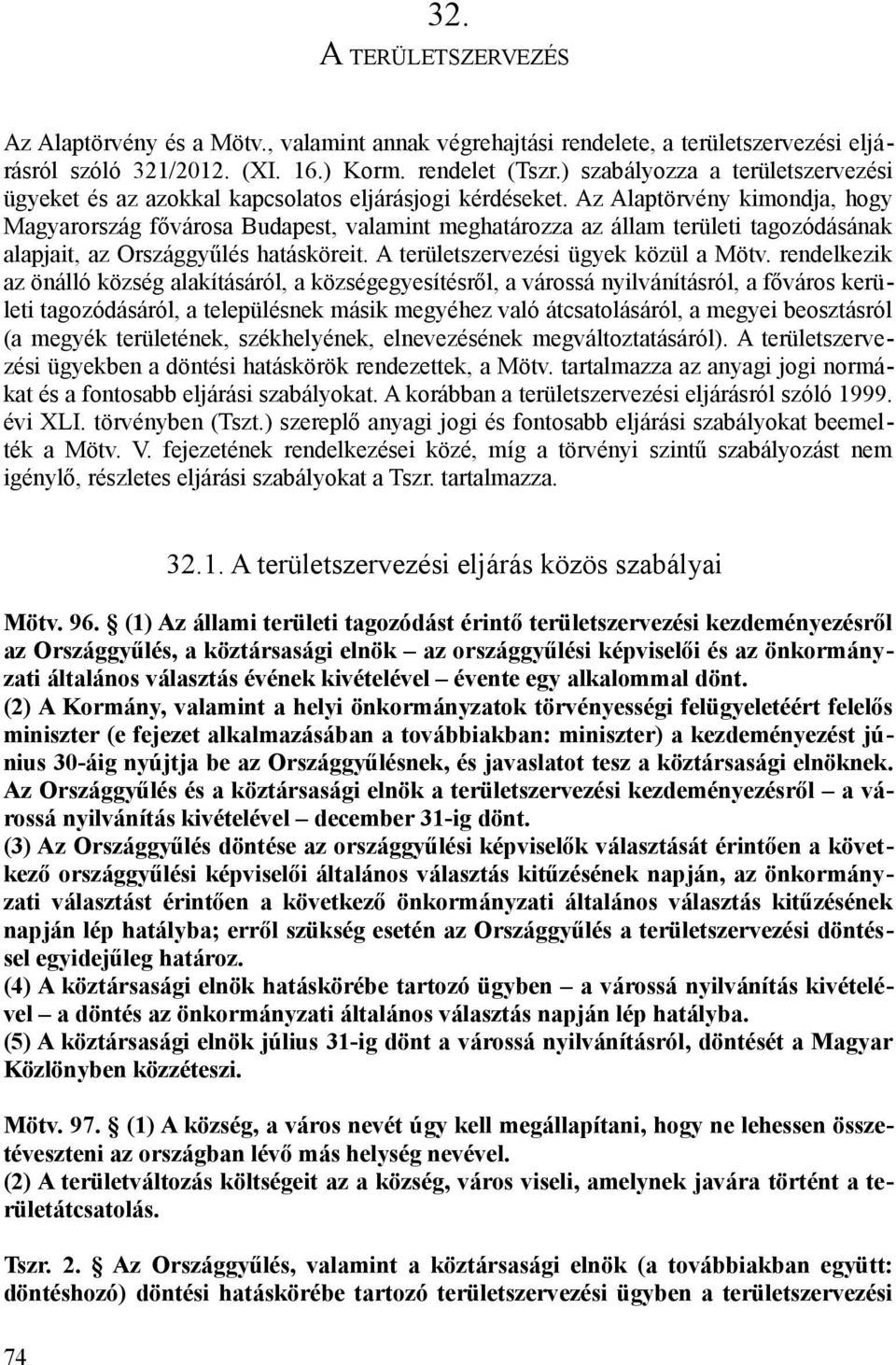 Az Alaptörvény kimondja, hogy Magyarország fővárosa Budapest, valamint meghatározza az állam területi tagozódásának alapjait, az Országgyűlés hatásköreit. A területszervezési ügyek közül a Mötv.