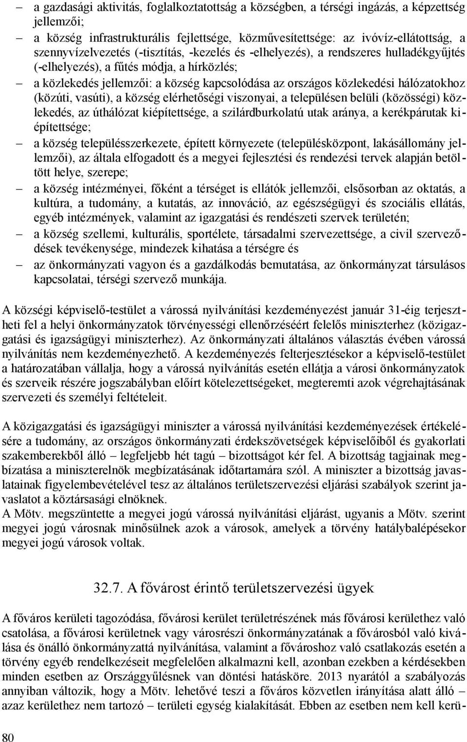 hálózatokhoz (közúti, vasúti), a község elérhetőségi viszonyai, a településen belüli (közösségi) közlekedés, az úthálózat kiépítettsége, a szilárdburkolatú utak aránya, a kerékpárutak kiépítettsége;