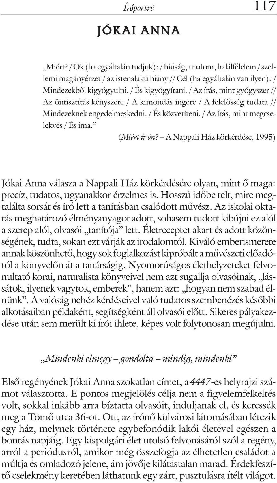 / Az írás, mint megcselekvés / És ima. (Miért ír ön? A Nappali Ház körkérdése, 1995) Jókai Anna válasza a Nappali Ház körkérdésére olyan, mint õ maga: precíz, tudatos, ugyanakkor érzelmes is.