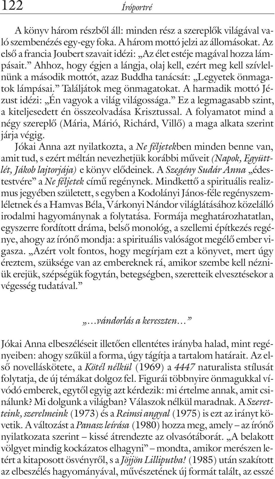 Ahhoz, hogy égjen a lángja, olaj kell, ezért meg kell szívlelnünk a második mottót, azaz Buddha tanácsát: Legyetek önmagatok lámpásai. Találjátok meg önmagatokat.