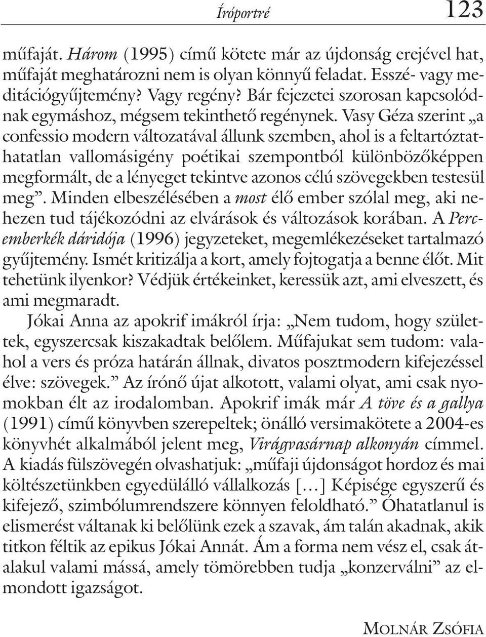 Vasy Géza szerint a confessio modern változatával állunk szemben, ahol is a feltartóztathatatlan vallomásigény poétikai szempontból különbözõképpen megformált, de a lényeget tekintve azonos célú