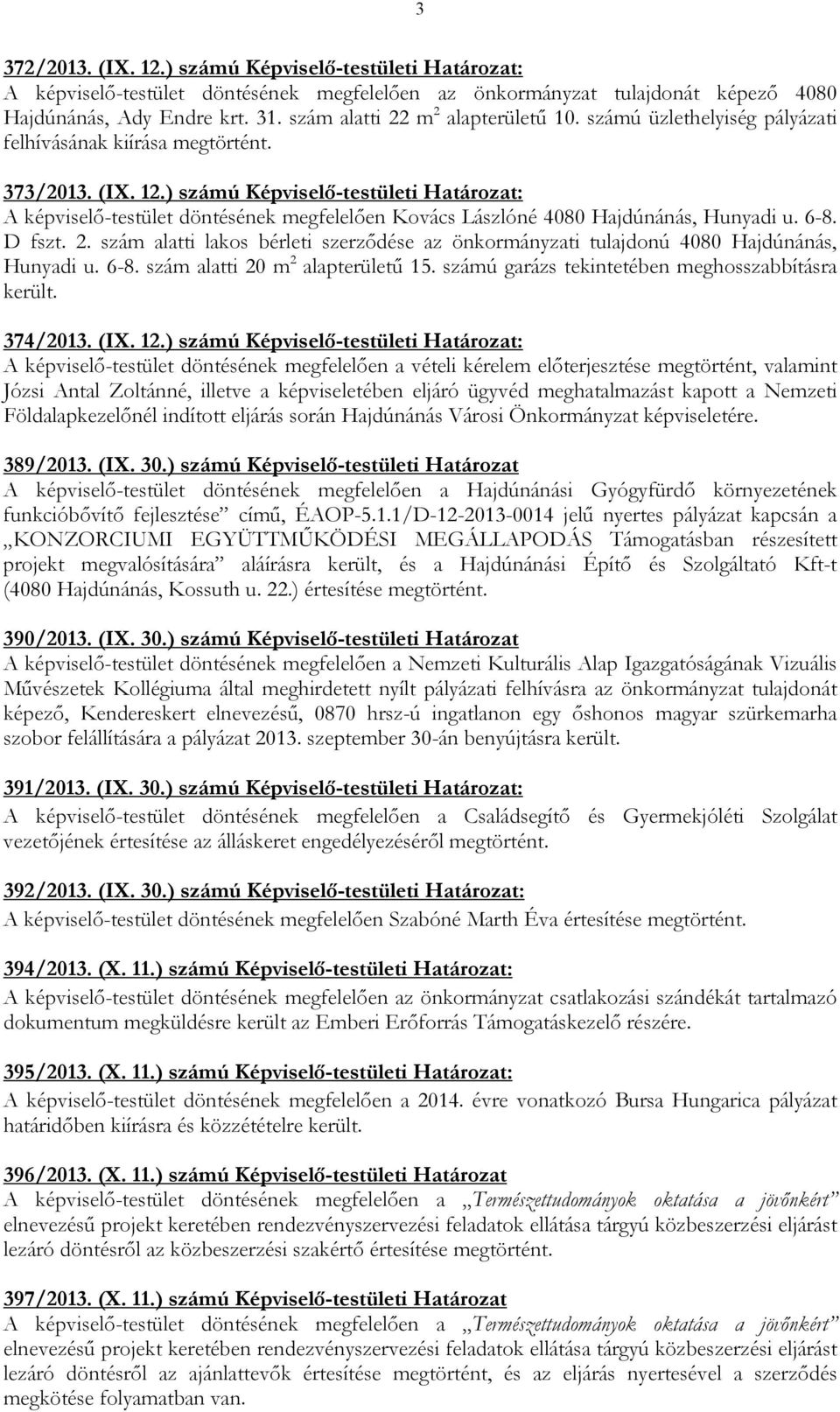 ) számú Képviselı-testületi Határozat: A képviselı-testület döntésének megfelelıen Kovács Lászlóné 4080 Hajdúnánás, Hunyadi u. 6-8. D fszt. 2.