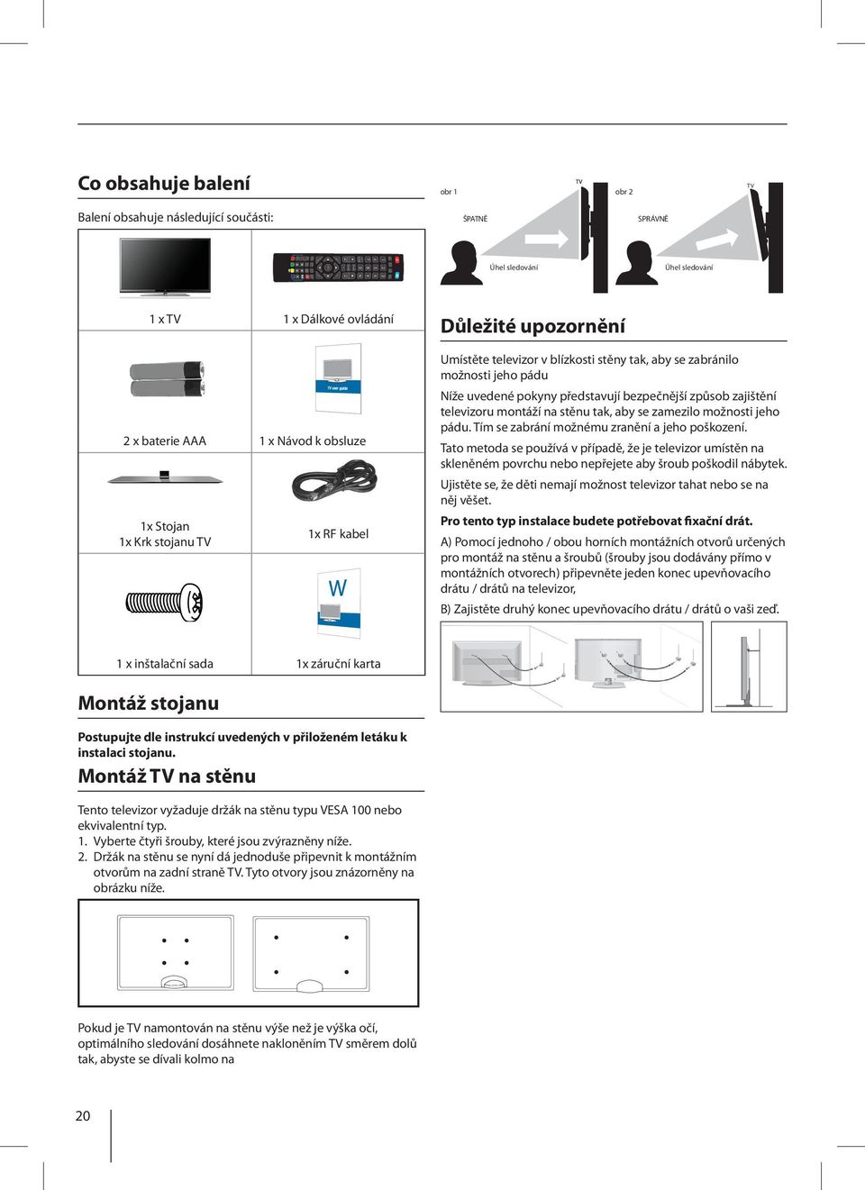 MODE TV GUIDE 7 8 9 4 5 6 1 2 3 USB DVD Úhel sledování Viewing angle Úhel sledování Viewing angle 1 x TV 1 x Dálkové ovládání 2 x baterie AAA 1 x Návod k obsluze 1x Stojan 1x Krk stojanu TV 1x RF