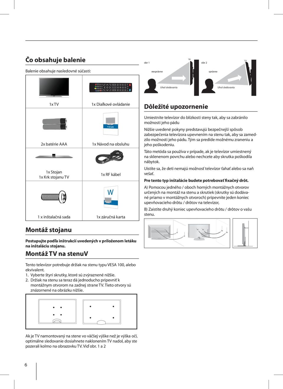 MODE TV GUIDE 7 8 9 4 5 6 1 2 3 USB DVD Uhol Viewing sledovania angle Uhol Viewing sledovania angle 1x TV 1x Diaľkové ovládanie Dôležité upozornenie 2x batérie AAA 1x Stojan 1x Krk stojanu TV 1x