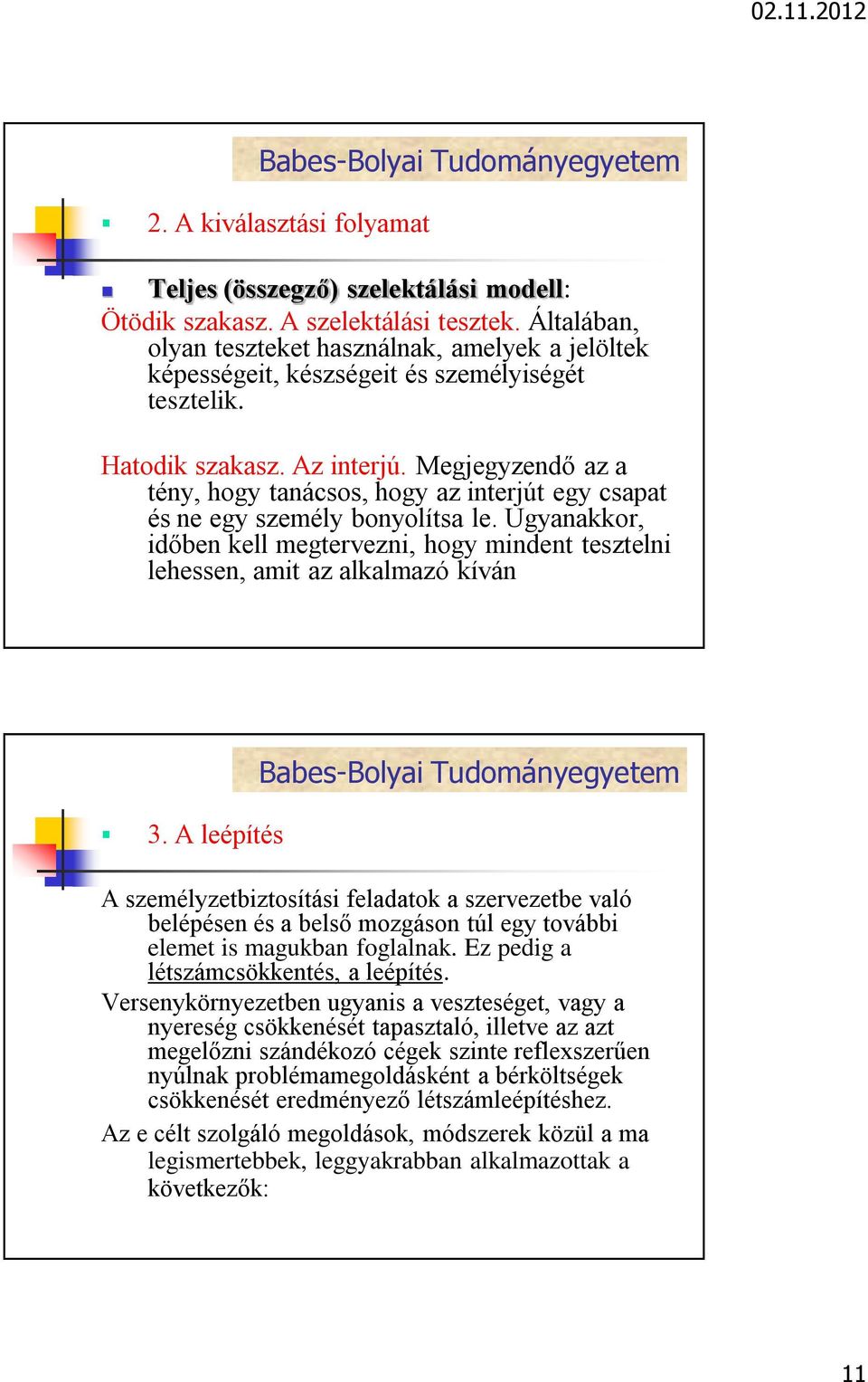 Megjegyzendő az a tény, hogy tanácsos, hogy az interjút egy csapat és ne egy személy bonyolítsa le. Ugyanakkor, időben kell megtervezni, hogy mindent tesztelni lehessen, amit az alkalmazó kíván 3.