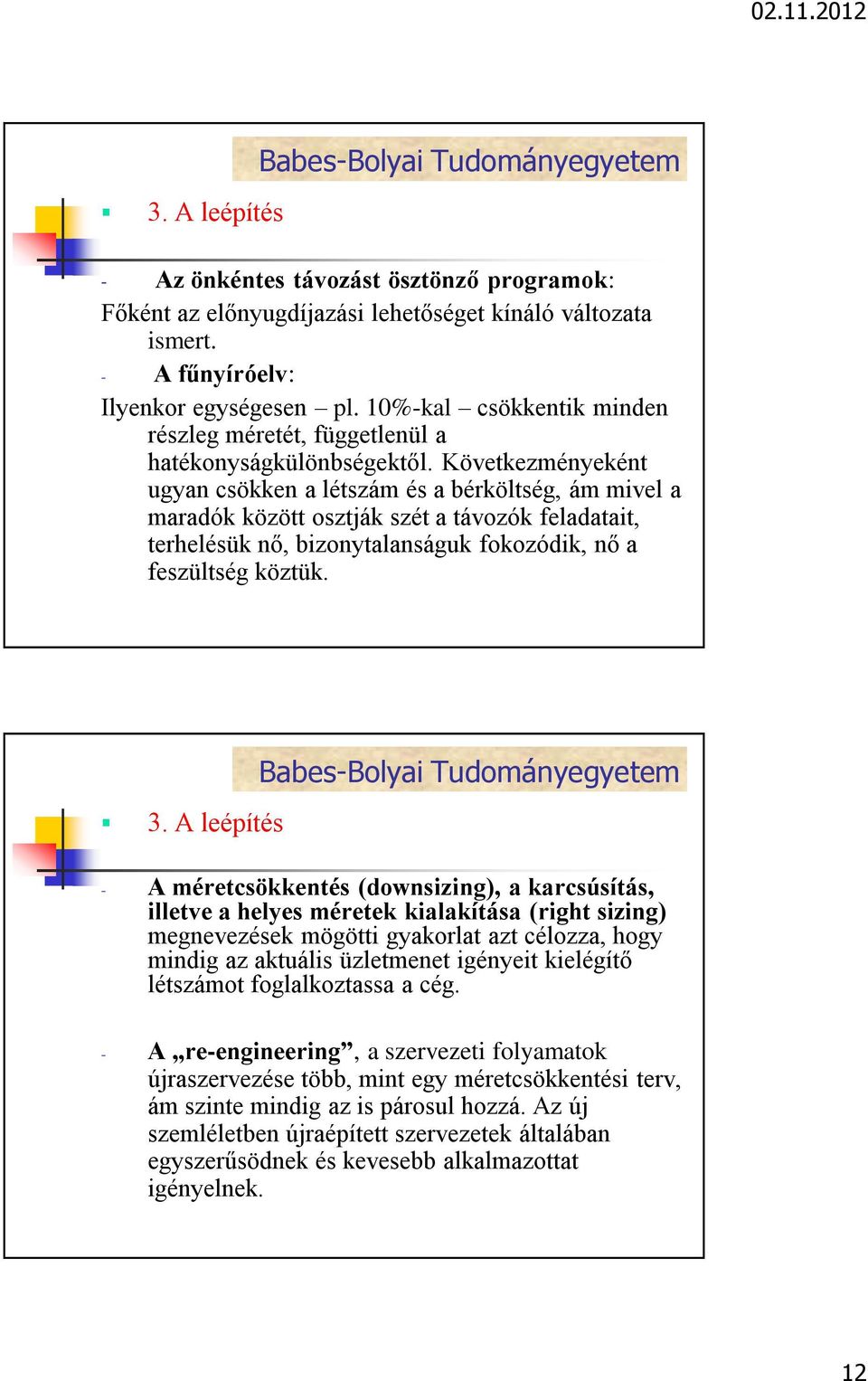 Következményeként ugyan csökken a létszám és a bérköltség, ám mivel a maradók között osztják szét a távozók feladatait, terhelésük nő, bizonytalanságuk fokozódik, nő a feszültség köztük. 3.