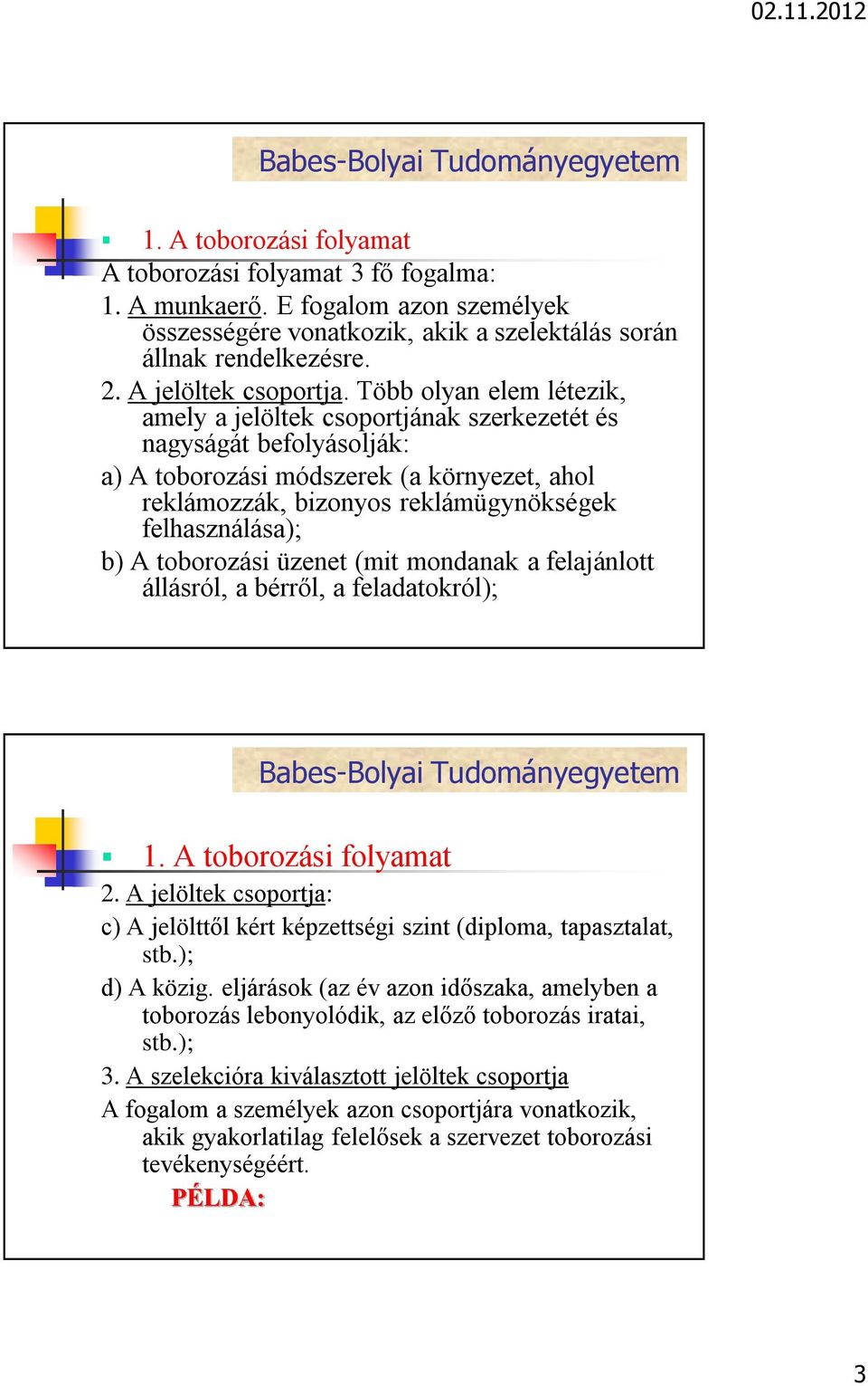 A toborozási üzenet (mit mondanak a felajánlott állásról, a bérről, a feladatokról); 2. A jelöltek csoportja: c) A jelölttől kért képzettségi szint (diploma, tapasztalat, stb.); d) A közig.