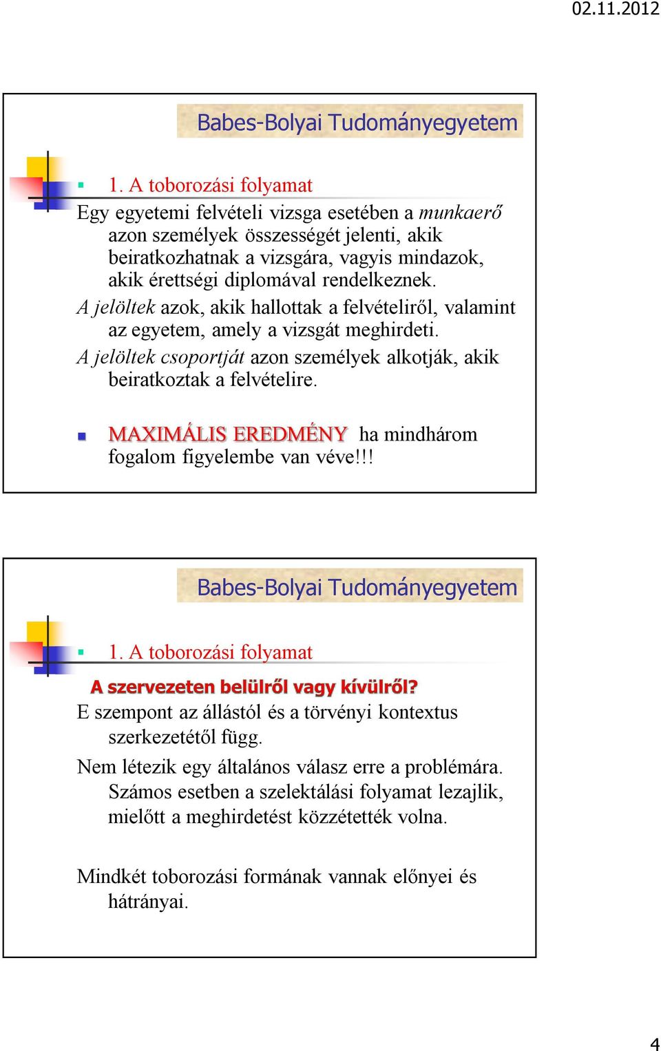 A jelöltek csoportját azon személyek alkotják, akik beiratkoztak a felvételire. MAXIMÁLIS EREDMÉNY ha mindhárom fogalom figyelembe van véve!