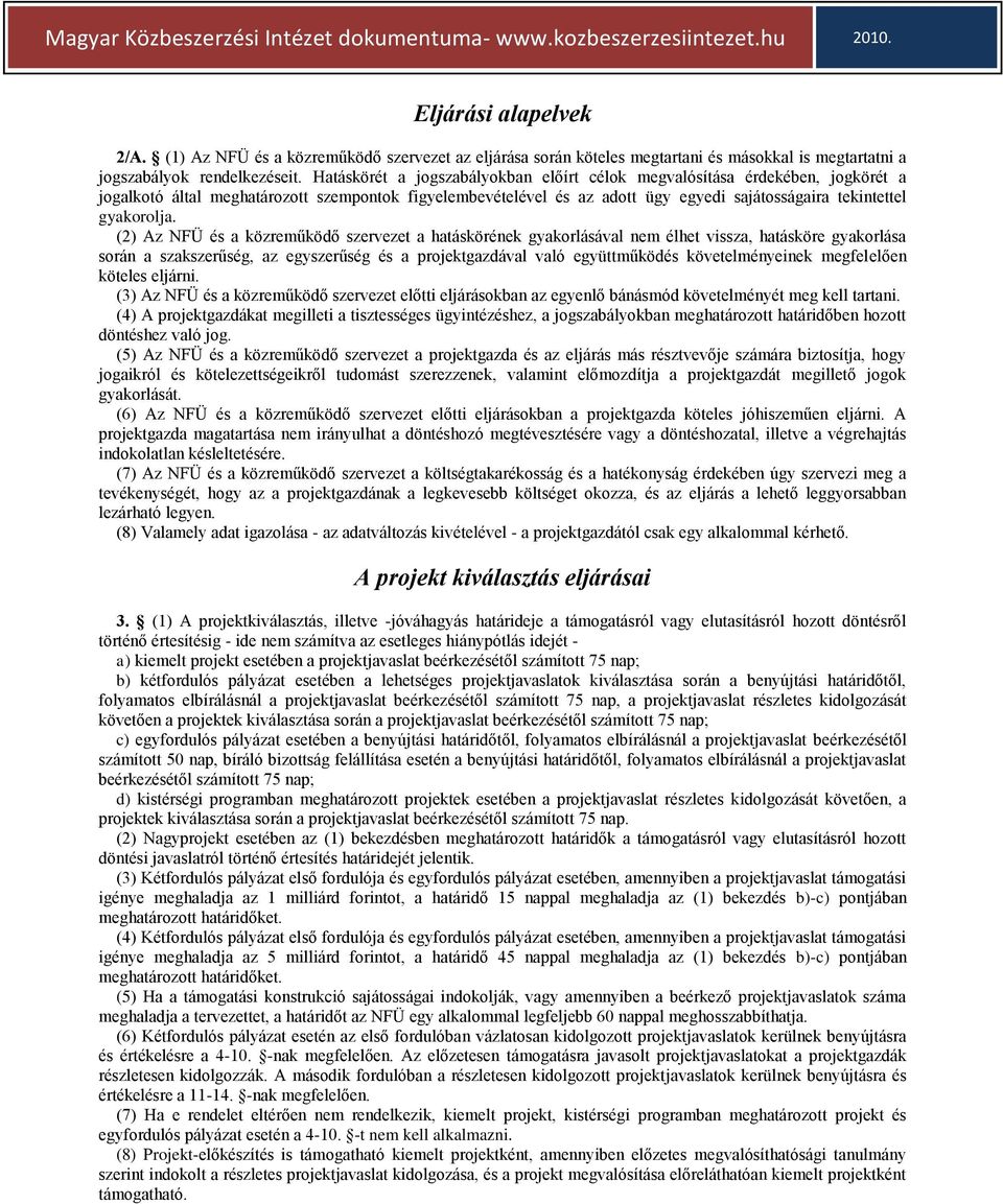 (2) Az NFÜ és a közreműködő szervezet a hatáskörének gyakorlásával nem élhet vissza, hatásköre gyakorlása során a szakszerűség, az egyszerűség és a projektgazdával való együttműködés követelményeinek