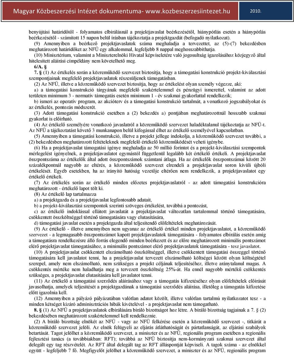 (9) Amennyiben a beérkező projektjavaslatok száma meghaladja a tervezettet, az (5)-(7) bekezdésben meghatározott határidőket az NFÜ egy alkalommal, legfeljebb 8 nappal meghosszabbíthatja.