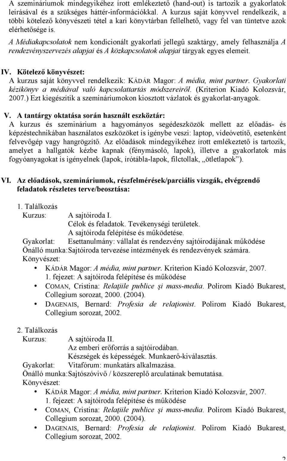 A Médiakapcsolatok nem kondicionált gyakorlati jellegű szaktárgy, amely felhasználja A rendezvényszervezés alapjai és A közkapcsolatok alapjai tárgyak egyes elemeit. IV.